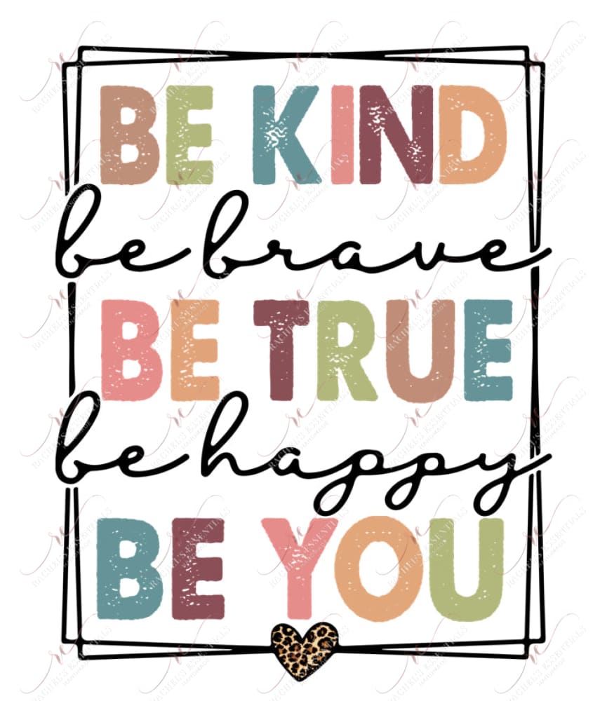 Be Kind Be Brave True Happy You - Ready To Press Sublimation Transfer Print Sublimation