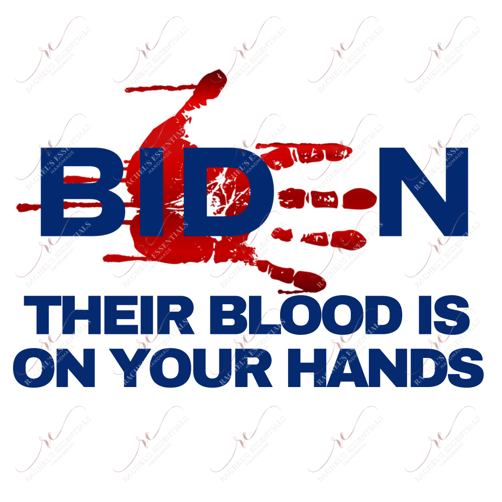 Biden Their Blood Is On Your Hands - Ready To Press Sublimation Transfer Print Sublimation