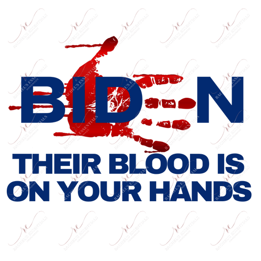 Biden Their Blood Is On Your Hands - Ready To Press Sublimation Transfer Print Sublimation