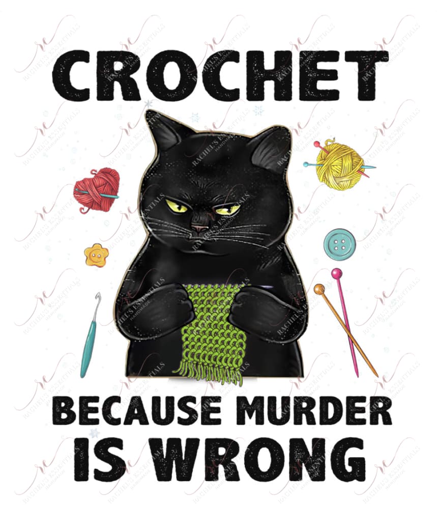 Crochet Because Murder Is Wrong - Ready To Press Sublimation Transfer Print Sublimation