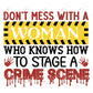 Dont Mess With A Woman Who Knows How To Stage Crime Scene - Ready Press Sublimation Transfer Print