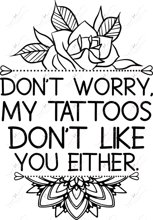 Dont Worry My Tattoos Dont Like You Either - Ready To Press Sublimation Transfer Print Sublimation