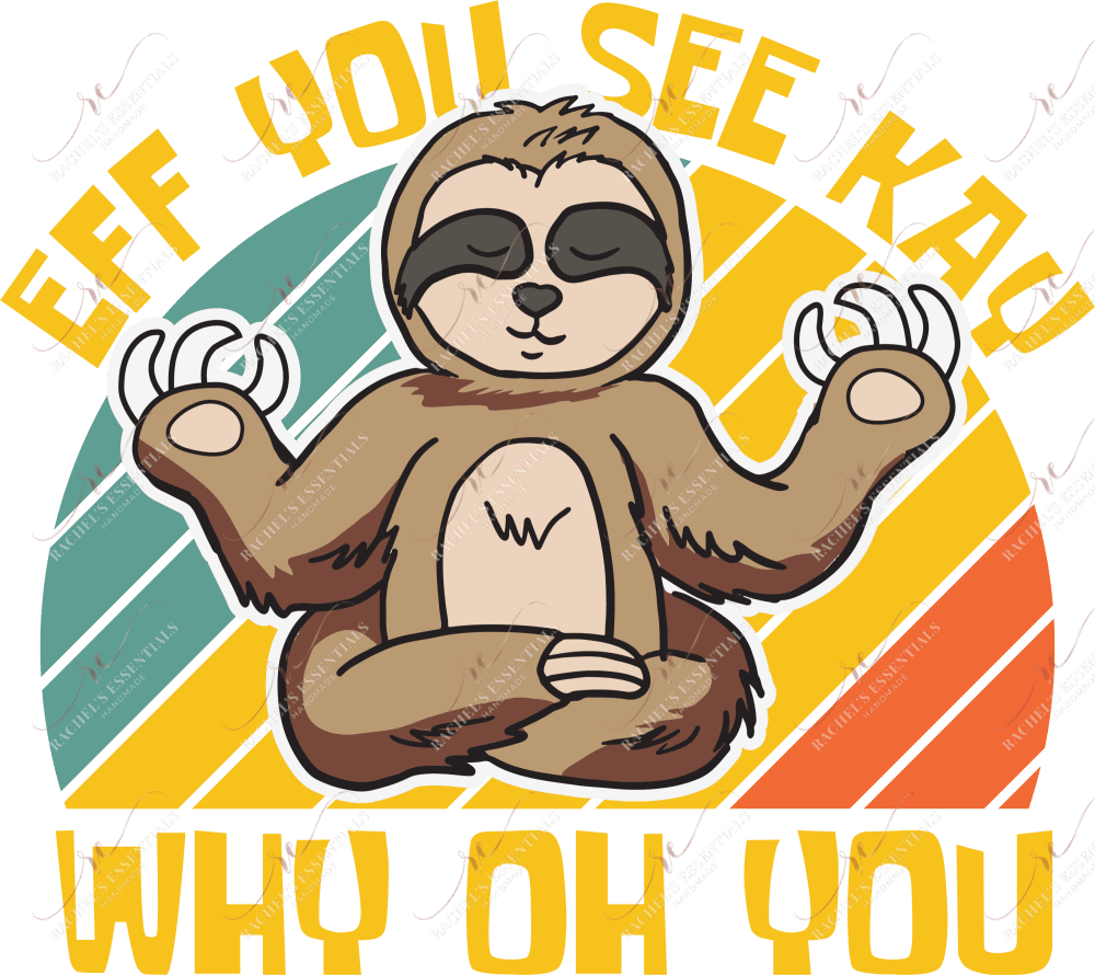 Eff You See Kay Why Oh Sloth - Ready To Press Sublimation Transfer Print Sublimation