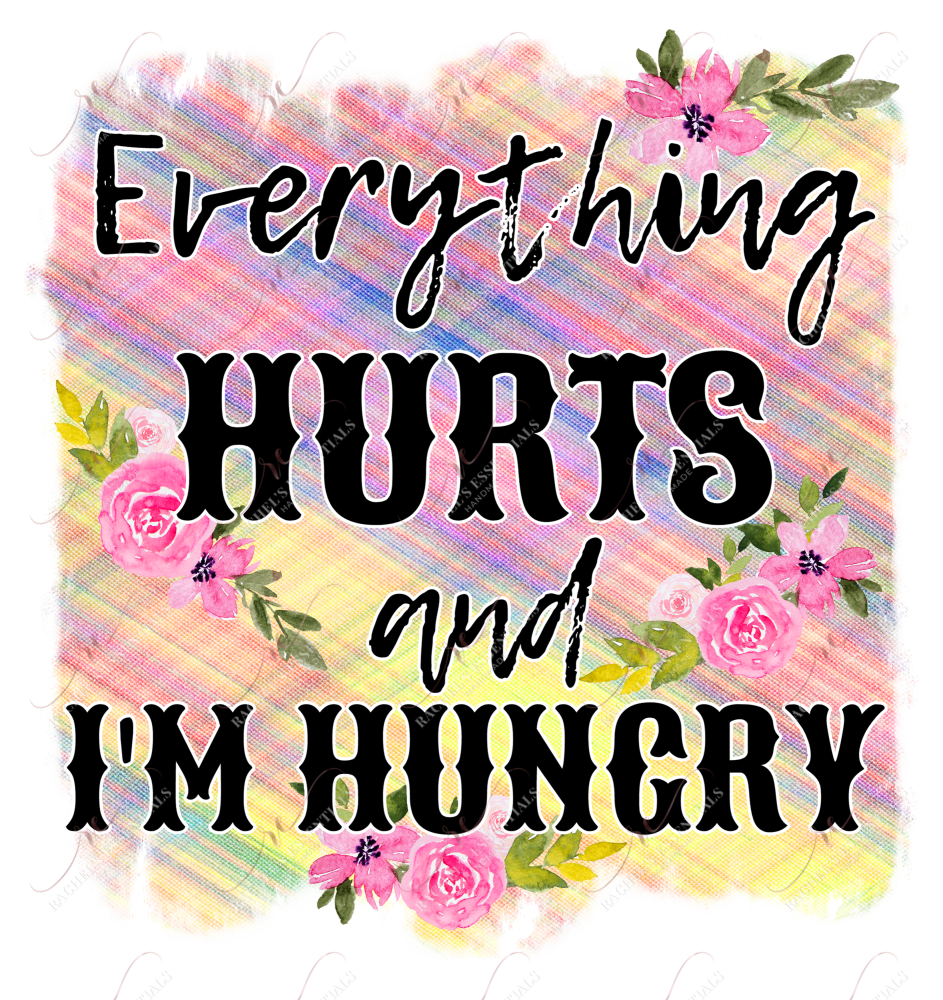 Everything Hurts And Im Hungry - Ready To Press Sublimation Transfer Print Sublimation