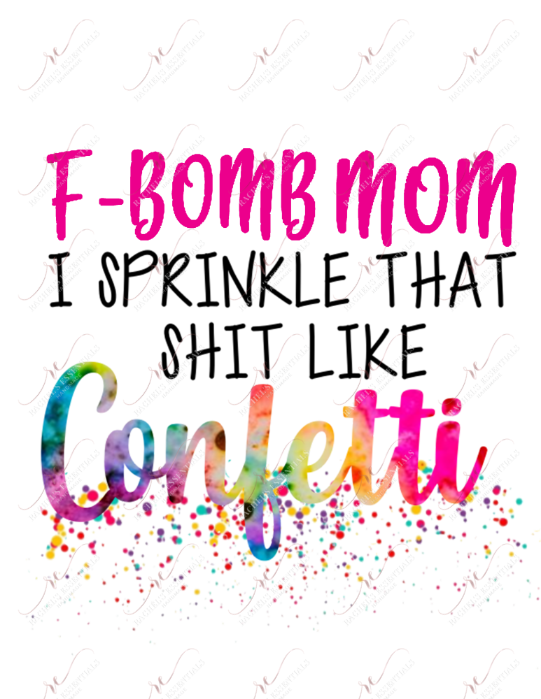 Fbomb Mom I Sprinkle That Shit Like Confetti - Ready To Press Sublimation Transfer Print Sublimation