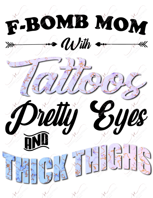 Fbomb Mom With Tattoos Pretty Eyes And Thick Thighs - Ready To Press Sublimation Transfer Print