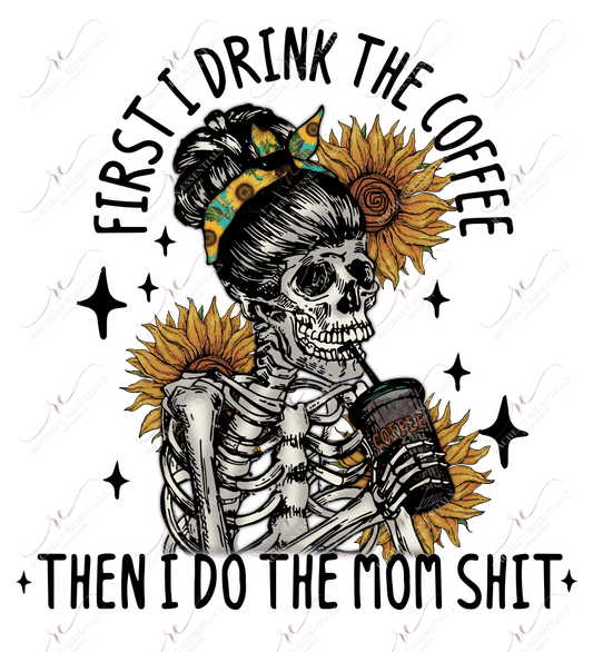 First I Drink The Coffee Then Do Mom Shit Skeleton - Ready To Press Sublimation Transfer Print
