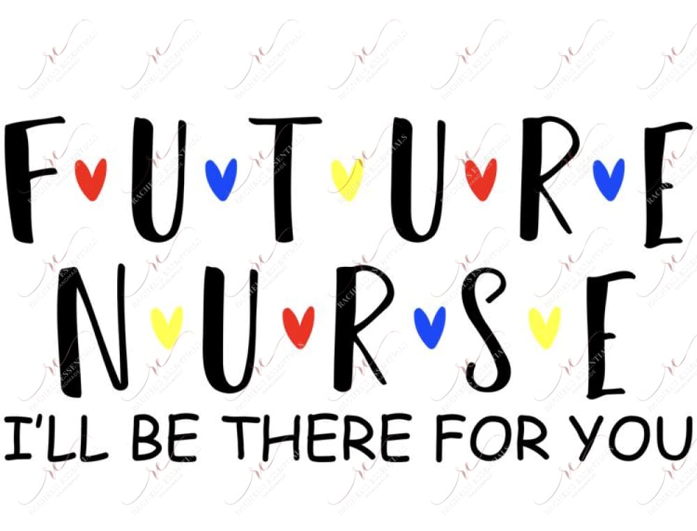 Future Nurse Ill Be There For You - Ready To Press Sublimation Transfer Print Sublimation