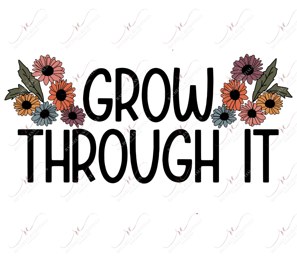 Grow Through It - Ready To Press Sublimation Transfer Print Sublimation