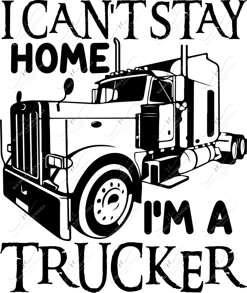 I Cant Stay Home Im A Trucker - Ready To Press Sublimation Transfer Print Sublimation