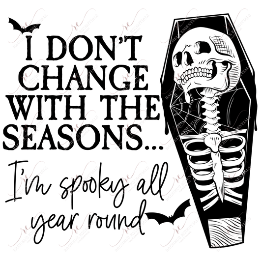 I Dont Change With The Seasons Im Spooky All Year Round - Ready To Press Sublimation Transfer Print
