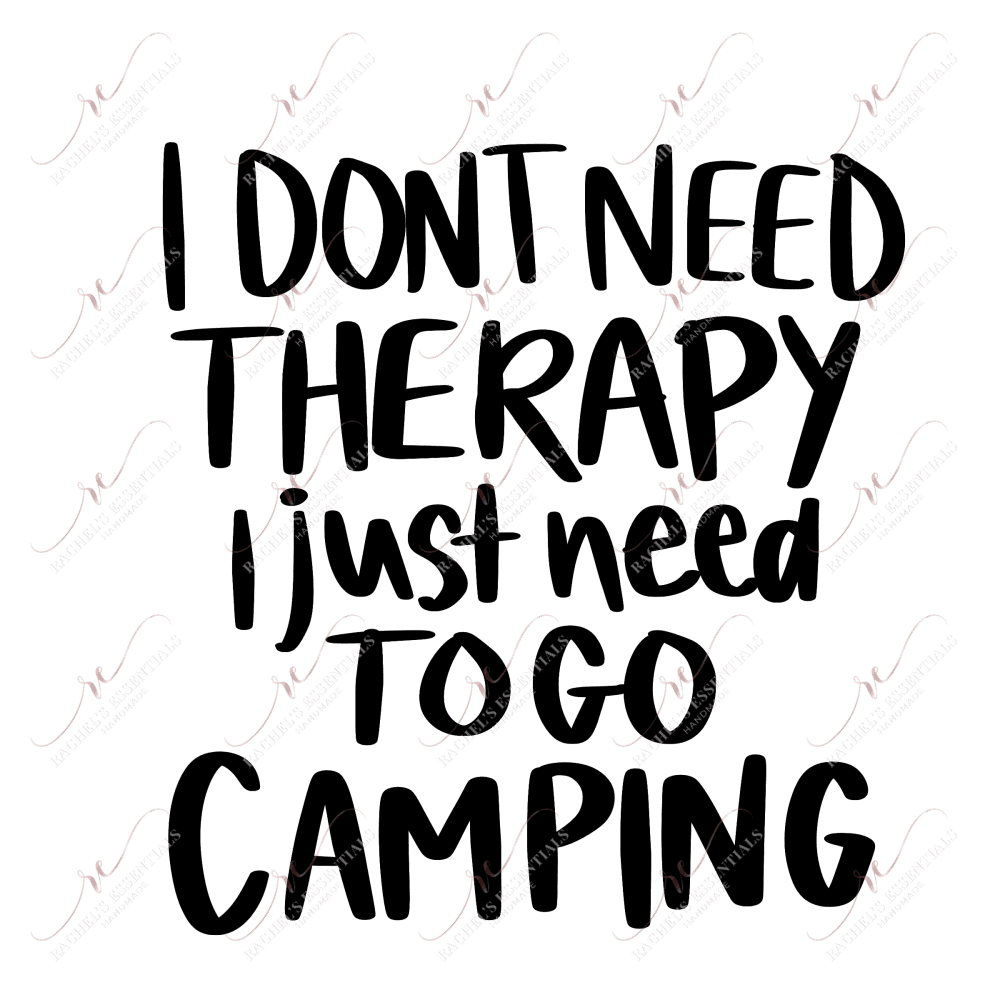 I Dont Need Therapy Just To Go Camping - Ready Press Sublimation Transfer Print Sublimation