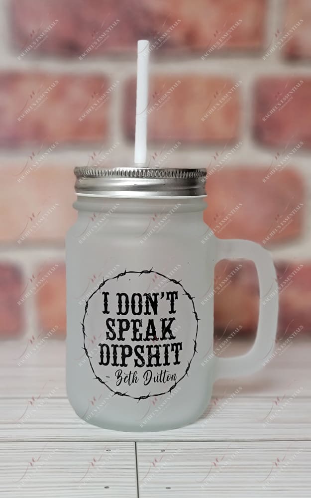 I Dont Speak Dipshit - Mason Jar With Handle And Straw