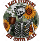 I Hate Everyone But Coffee Helps Skeleton - Ready To Press Sublimation Transfer Print Sublimation