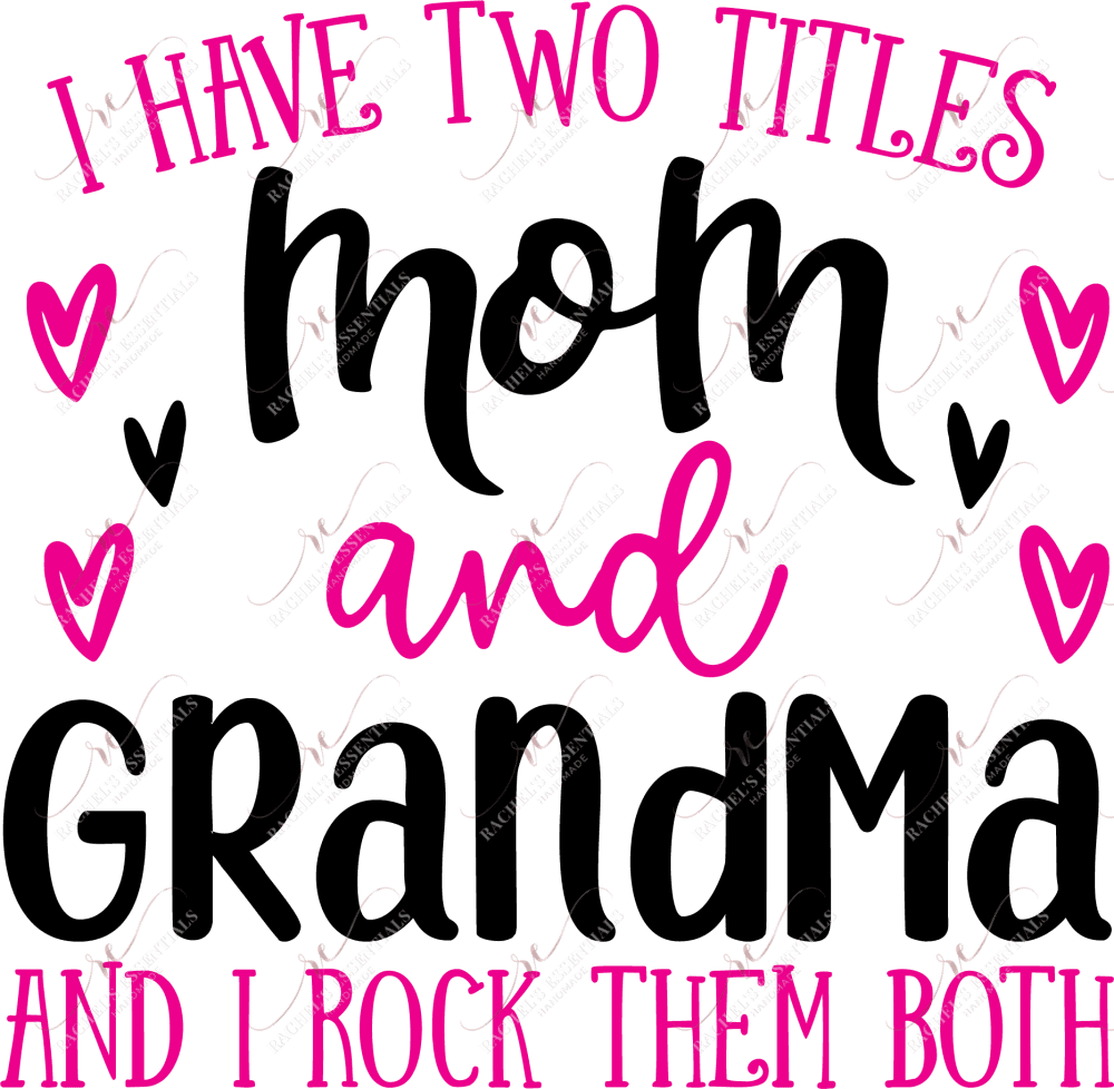 I Have To Titles Mom And Grandma - Ready Press Sublimation Transfer Print Sublimation