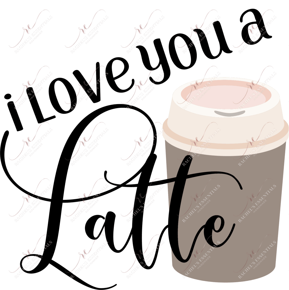 I Love You A Latte - Ready To Press Sublimation Transfer Print Sublimation