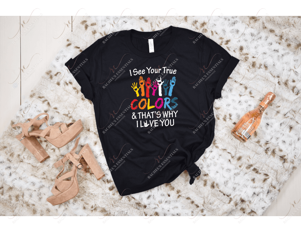 I See Your True Colors And Thats Why Love You - Tshirt