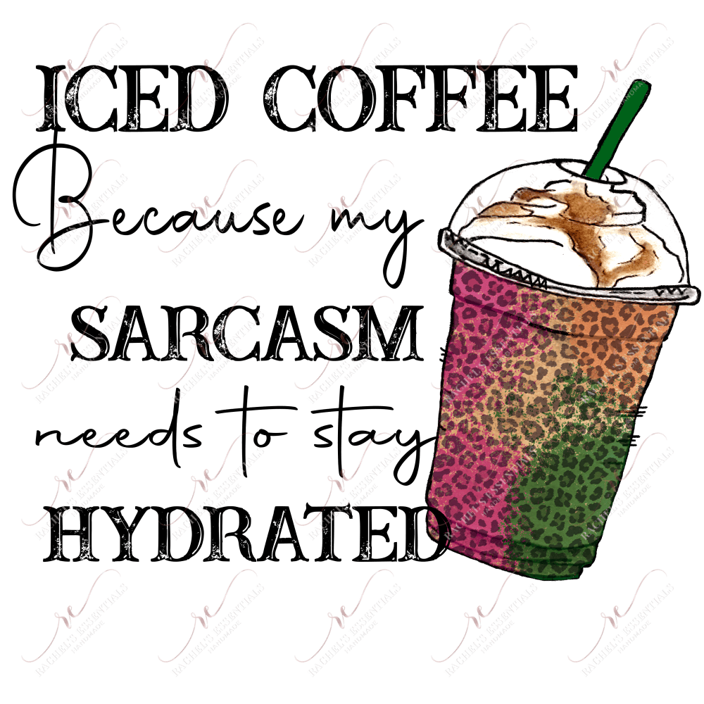 Iced Coffee Because My Sarcasm Needs To Stay Hydrated - Ready Press Sublimation Transfer Print