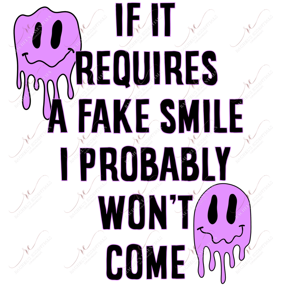 If It Requires A Fake Smile I Probably Wont Come - Ready To Press Sublimation Transfer Print