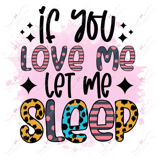 If You Love Me Let Sleep - Ready To Press Sublimation Transfer Print Sublimation