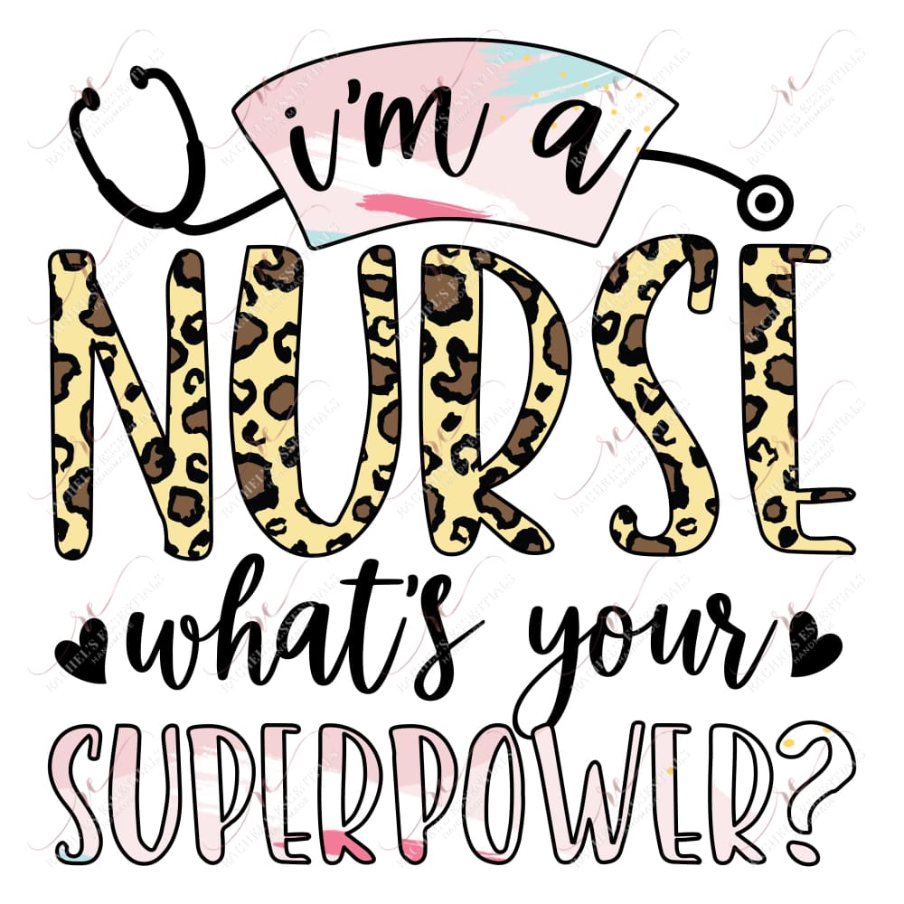 Im A Nurse Whats Your Superpower - Ready To Press Sublimation Transfer Print Sublimation