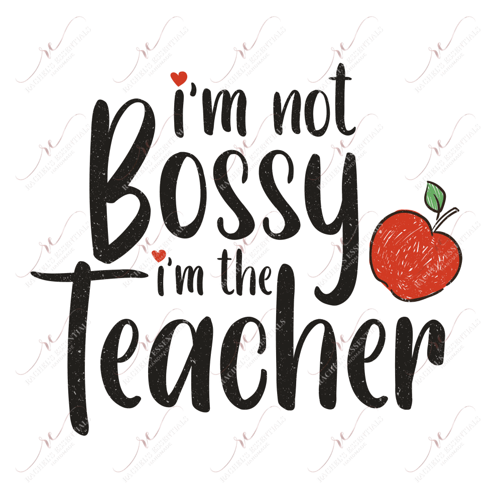 Im Not Bossy The Teacher - Ready To Press Sublimation Transfer Print Sublimation