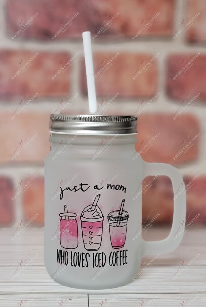 Just A Mom Who Loves Iced Coffee - Mason Jar With Handle And Straw