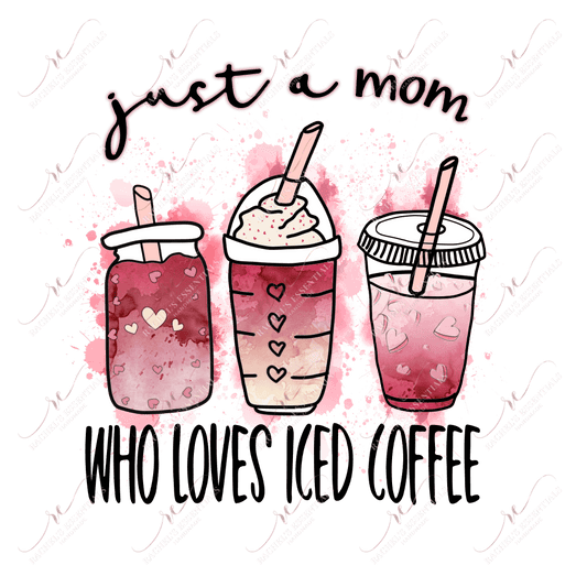 Just A Mom Who Loves Iced Coffee - Ready To Press Sublimation Transfer Print Sublimation