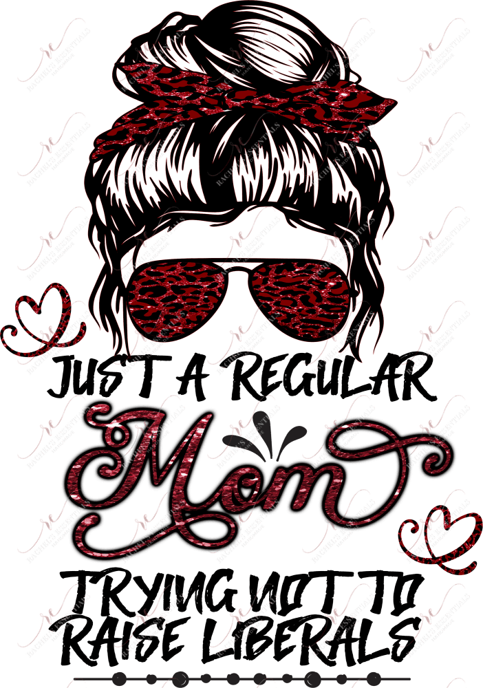 Just A Regular Mom Trying Not To Raise Liberals Messy Bun - Ready Press Sublimation Transfer Print