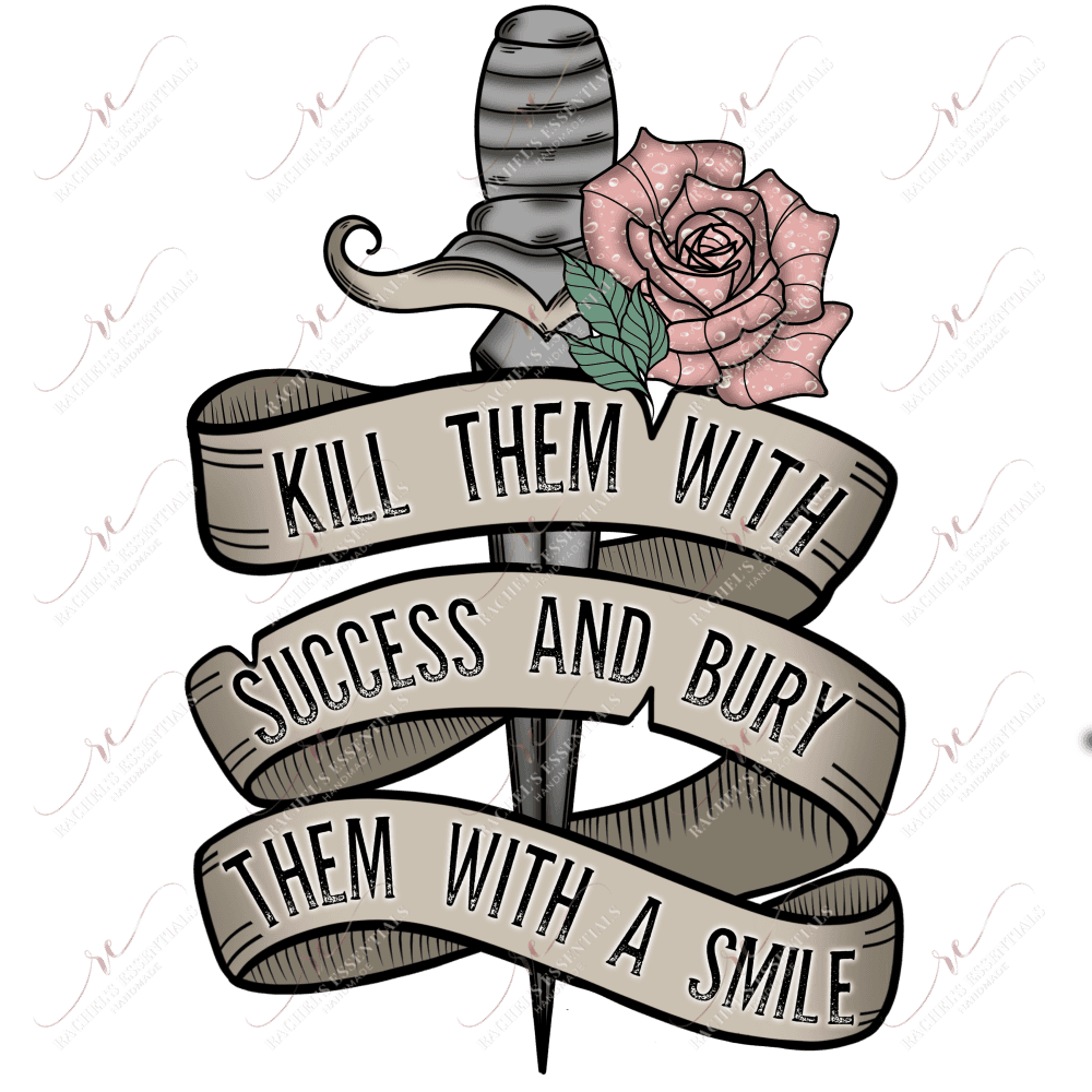Kill Them With Success And Bury A Smile - Ready To Press Sublimation Transfer Print Sublimation