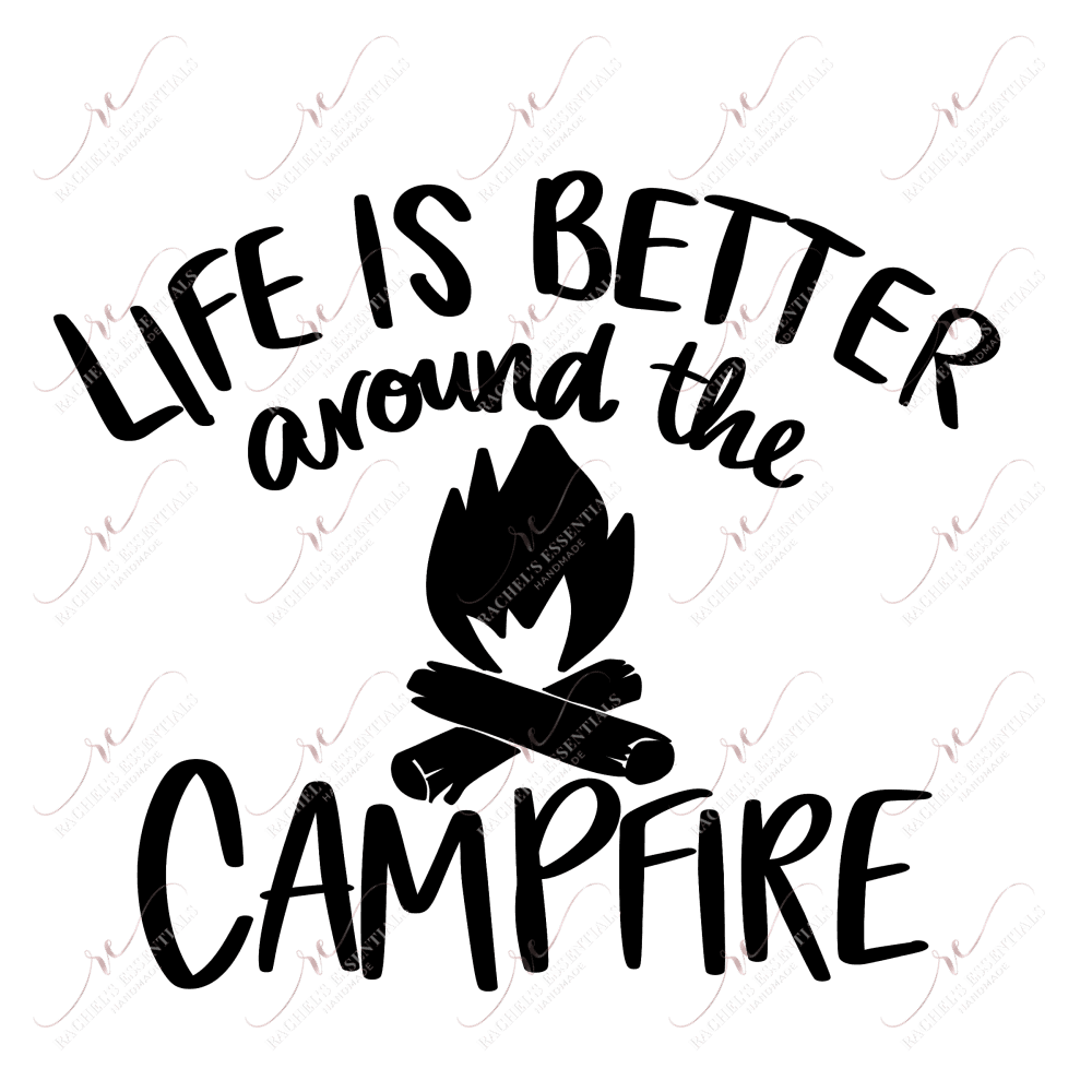 Life Is Better Around The Campfire - Ready To Press Sublimation Transfer Print Sublimation