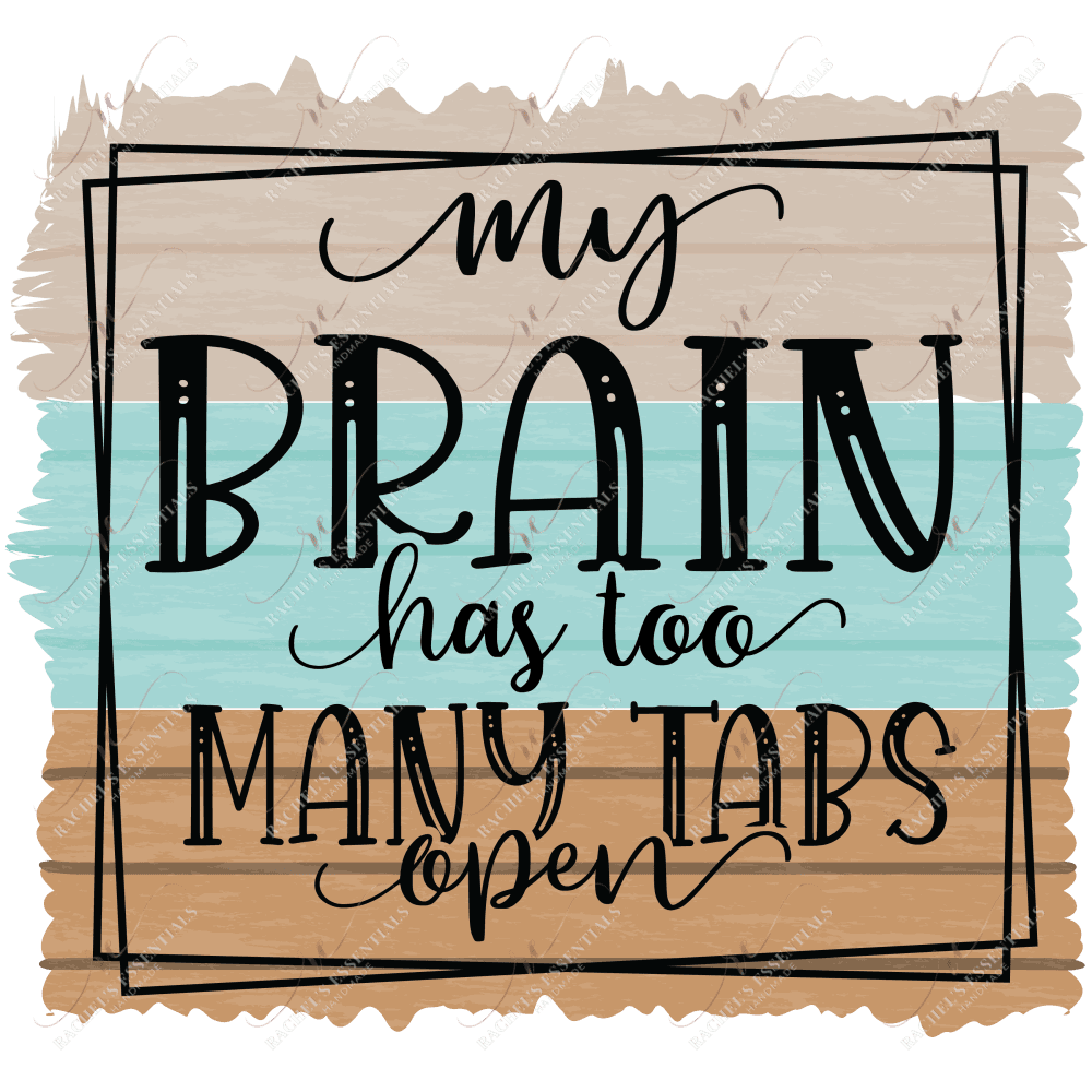 My Brain Has Too Many Tabs Open - Ready To Press Sublimation Transfer Print Sublimation