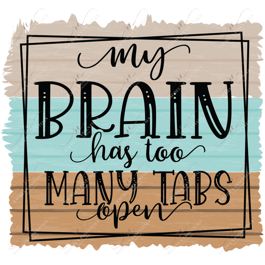 My Brain Has Too Many Tabs Open - Ready To Press Sublimation Transfer Print Sublimation