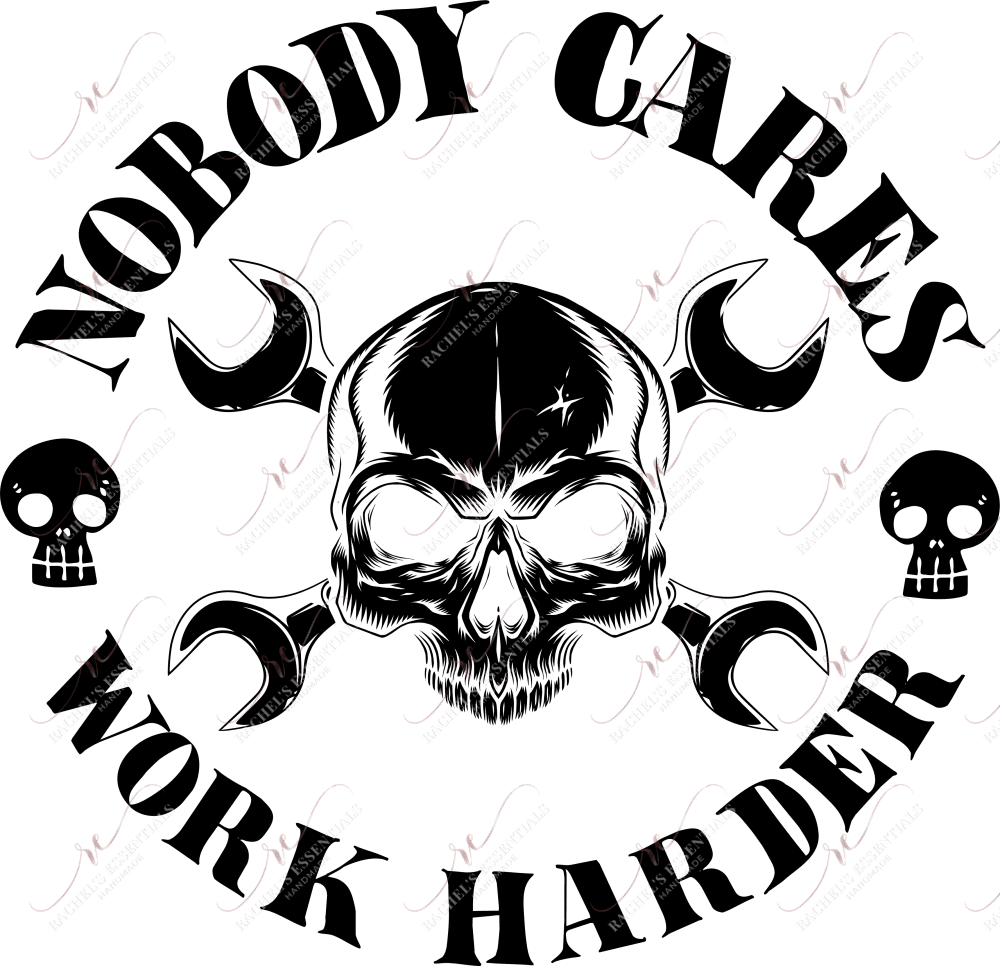Nobody Cares Work Harder Skull And Wrenches - Ready To Press Sublimation Transfer Print Sublimation