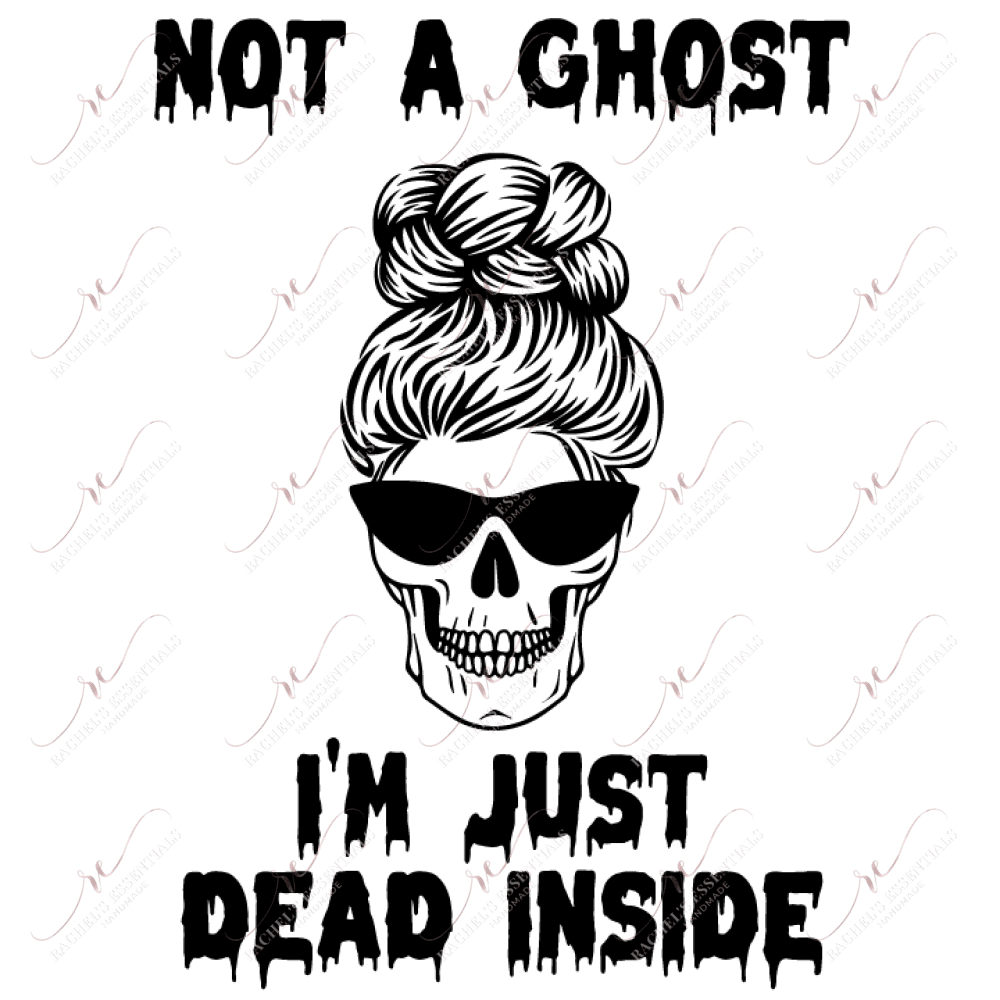 Not A Ghost Im Just Dead Inside- Ready To Press Sublimation Transfer Print Sublimation