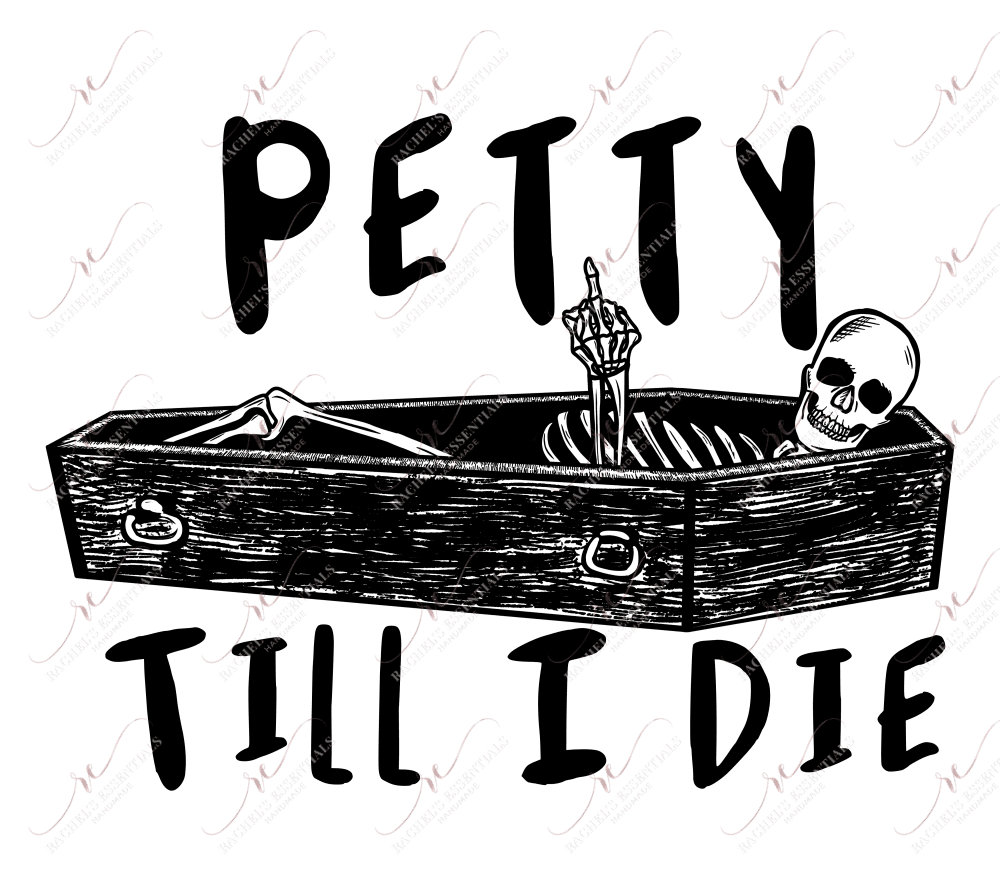 Petty Till I Die - Ready To Press Sublimation Transfer Print Sublimation