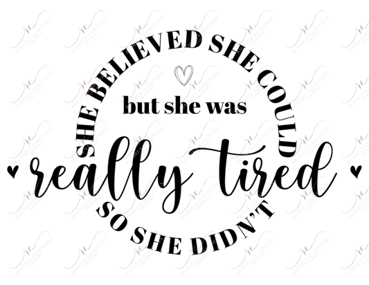 She Believed She Could But Was Really Tired So Didnt - Ready To Press Sublimation Transfer Print
