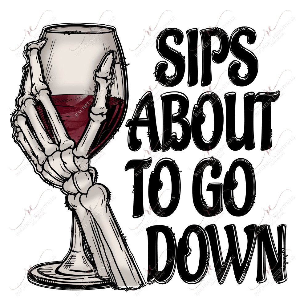 Sips About To Go Down - Ready Press Sublimation Transfer Print Sublimation