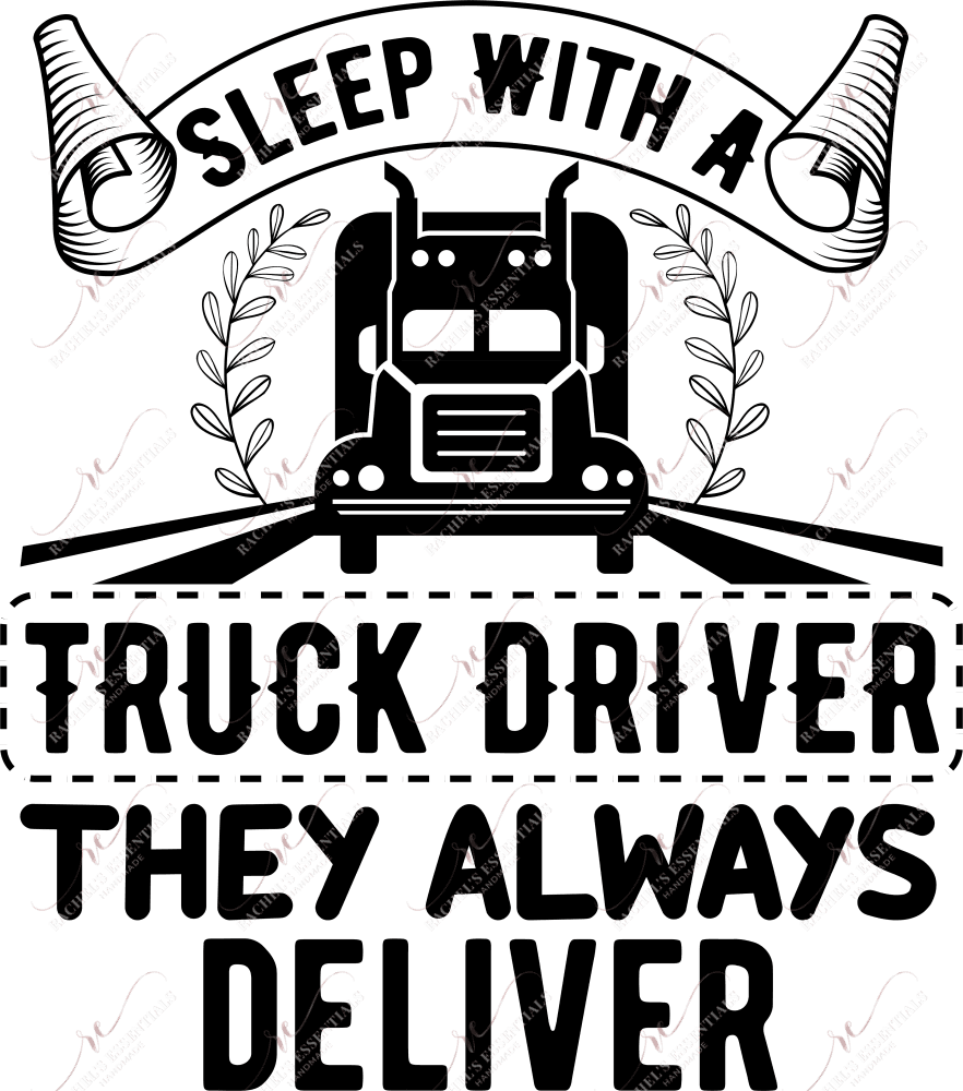 Sleep With A Truck Driver They Always Deliver - Ready To Press Sublimation Transfer Print