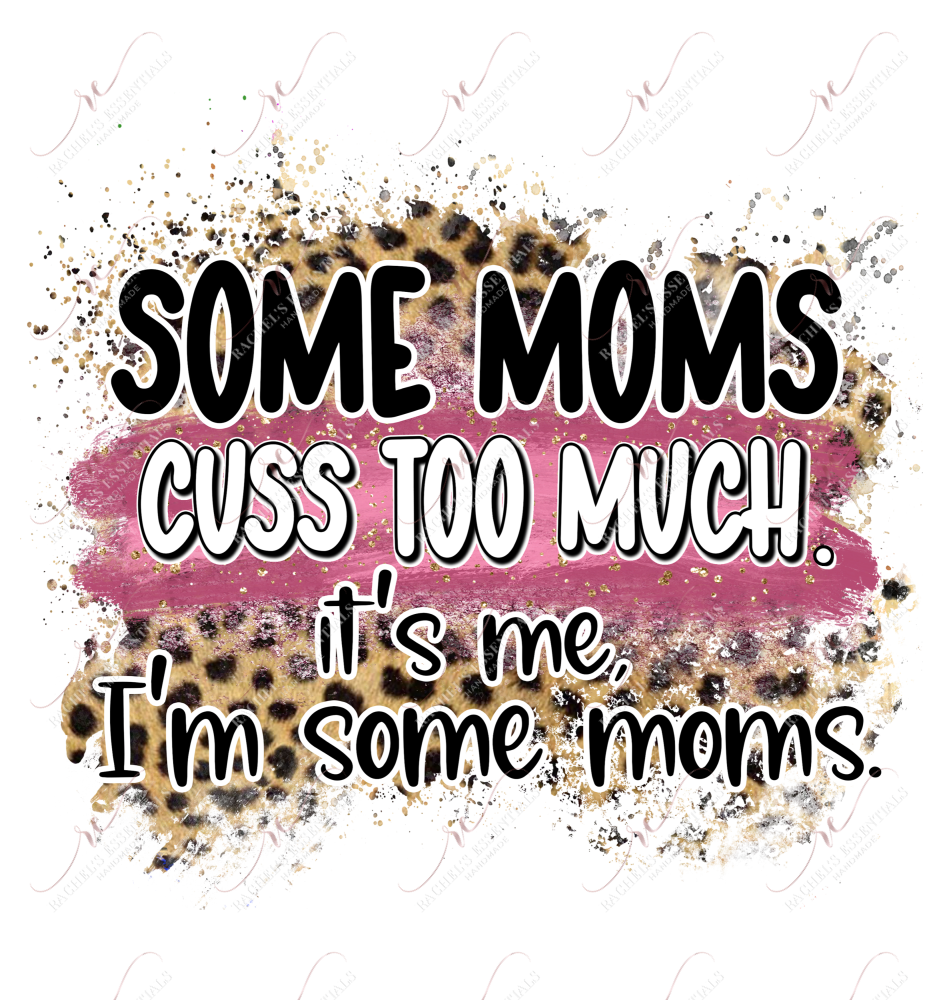 Some Moms Cuss Too Much Its Me Im Some - Ready To Press Sublimation Transfer Print Sublimation