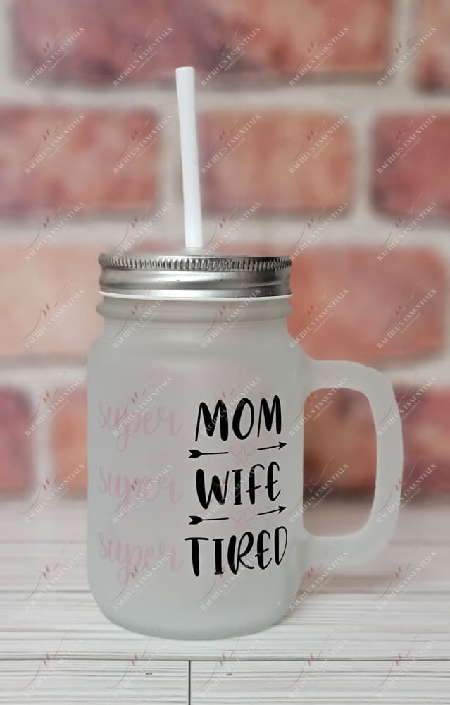 Super Mom Super Wife Tired - Mason Jar With Handle And Straw