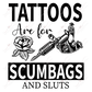 Tattoos Are For Scumbags And Sluts - Ready To Press Sublimation Transfer Print Sublimation
