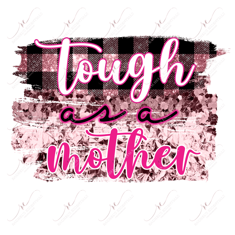 Tough As A Mother - Ready To Press Sublimation Transfer Print Sublimation