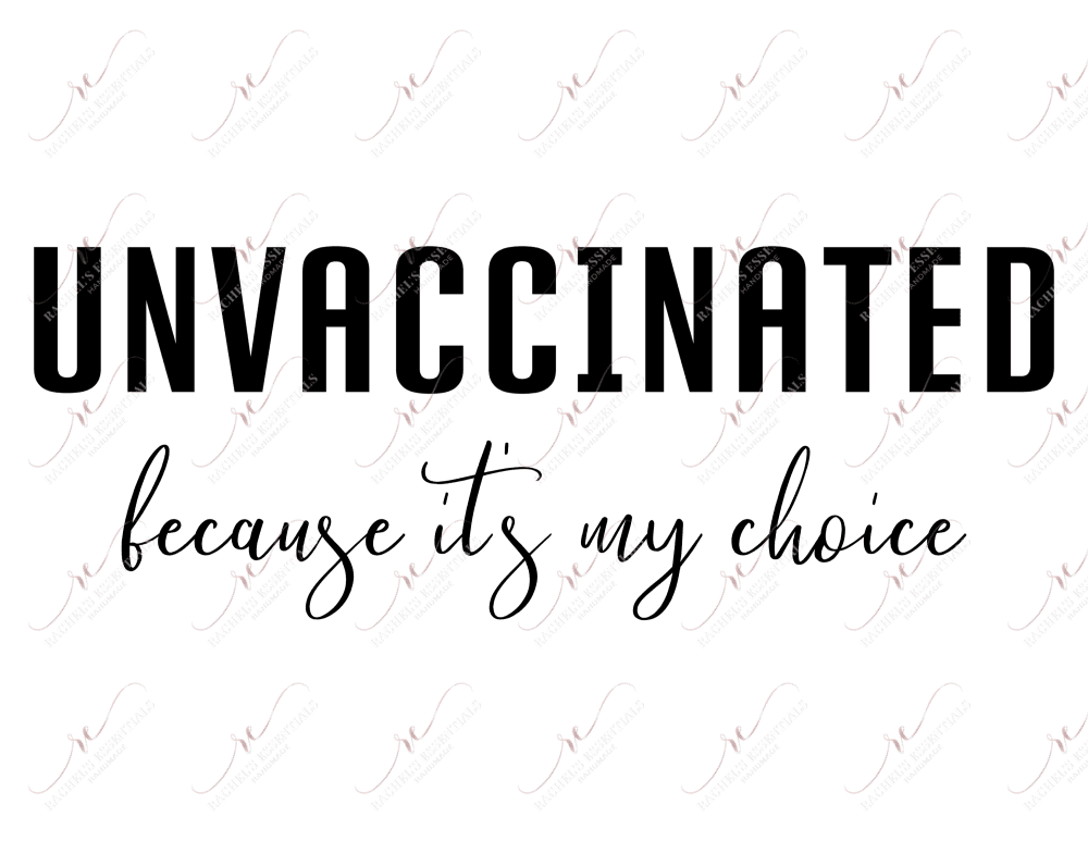 Unvaccinated Because Its My Choice - Ready To Press Sublimation Transfer Print Sublimation