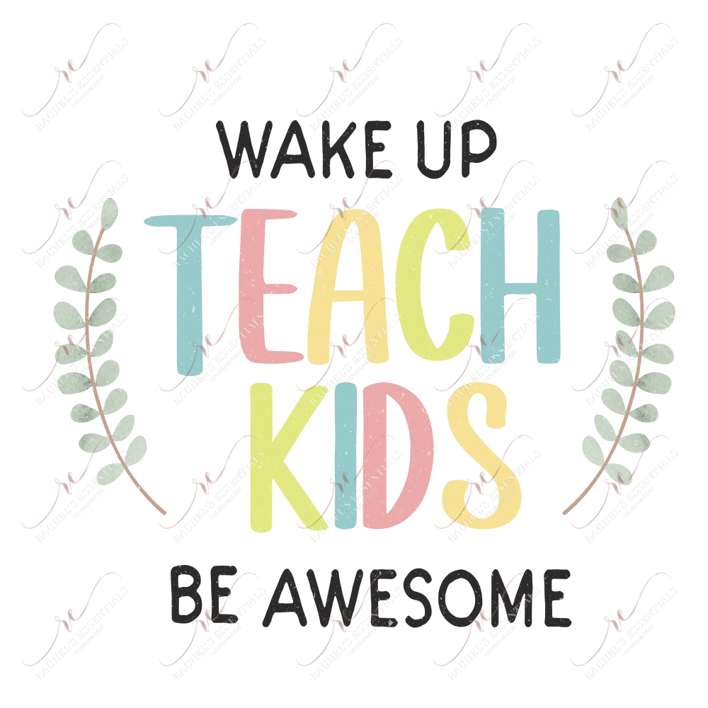 Wake Up Teach Kids Be Awesome - Ready To Press Sublimation Transfer Print Sublimation
