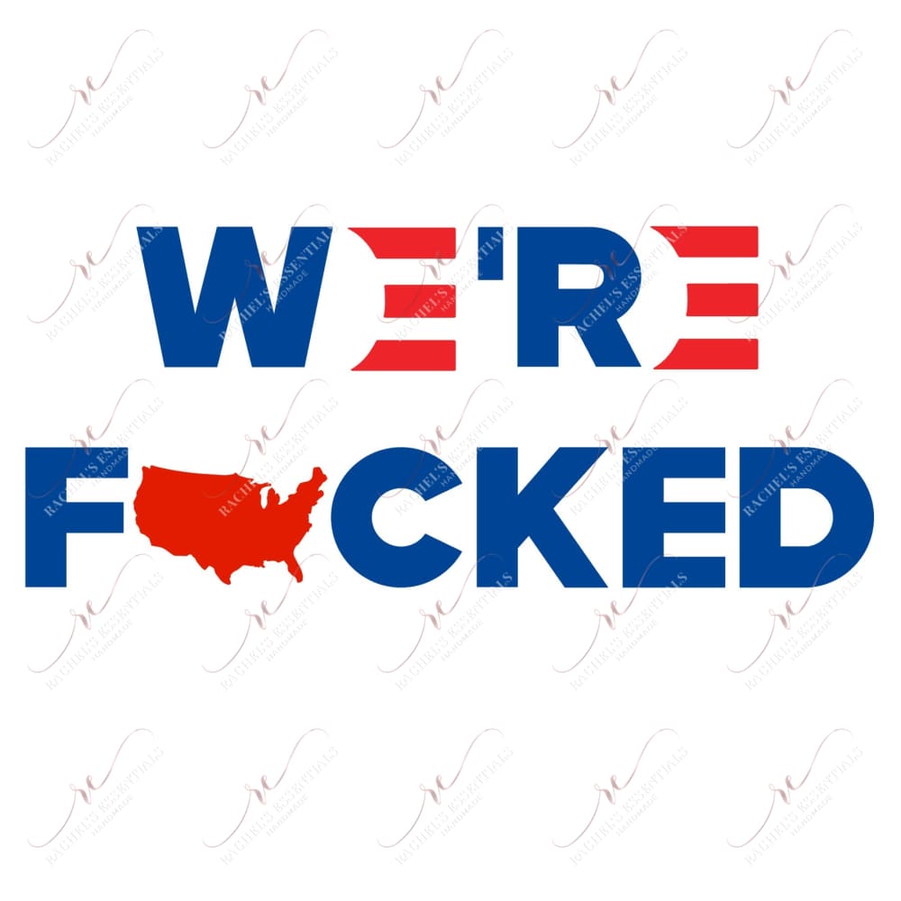 Were F*cked - Ready To Press Sublimation Transfer Print Sublimation